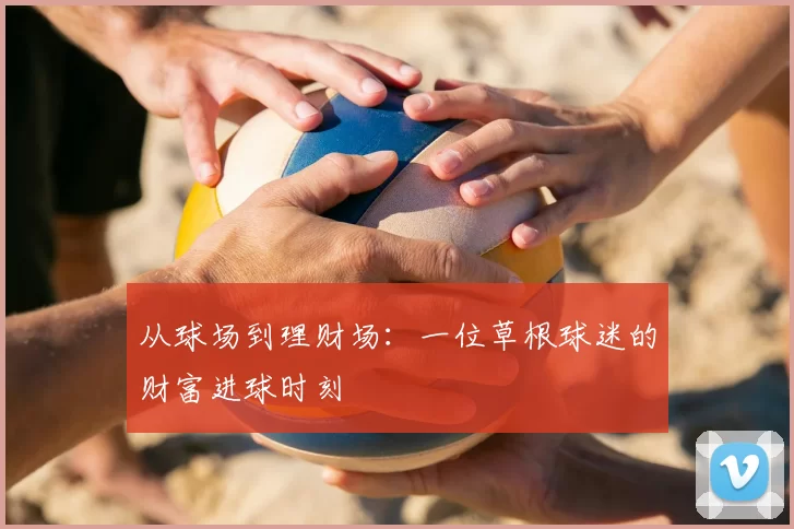 从球场到理财场：一位草根球迷的财富进球时刻