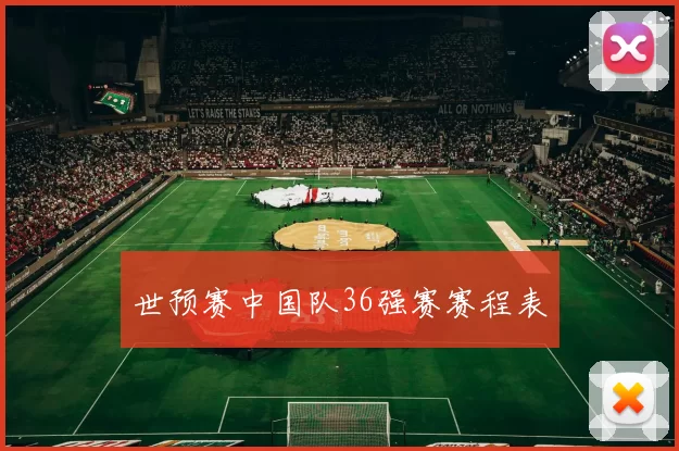 世预赛中国队36强赛赛程表