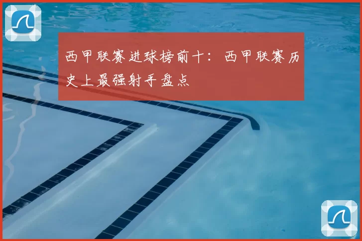 西甲联赛进球榜前十:西甲联赛历史上最强射手盘点