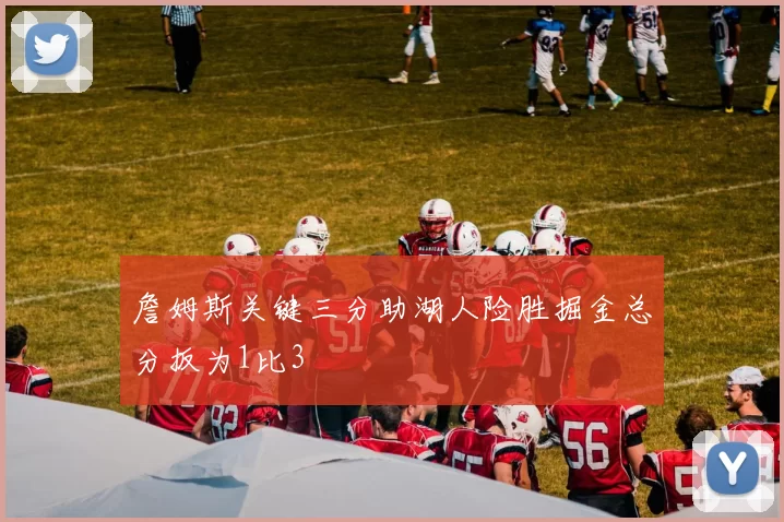 詹姆斯关键三分助湖人险胜掘金总分扳为1比3