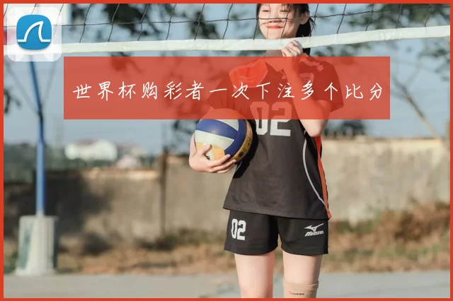 世界杯购彩者一次下注多个比分