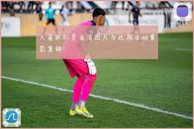 火箭队队员高清图片与近期活动剪影集锦