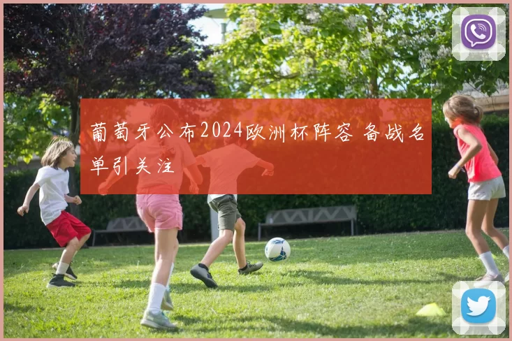葡萄牙公布2024欧洲杯阵容 备战名单引关注