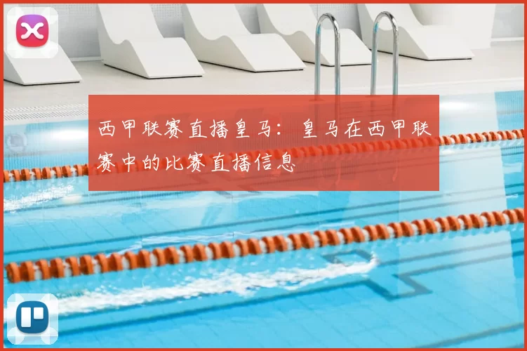 西甲联赛直播皇马：皇马在西甲联赛中的比赛直播信息