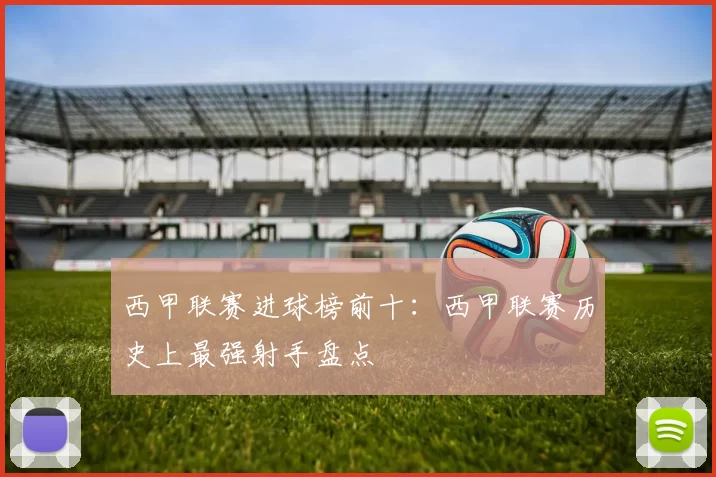 西甲联赛进球榜前十：西甲联赛历史上最强射手盘点