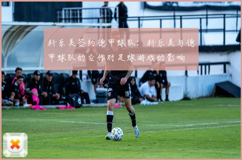 科乐美签约德甲球队：科乐美与德甲球队的合作对足球游戏的影响