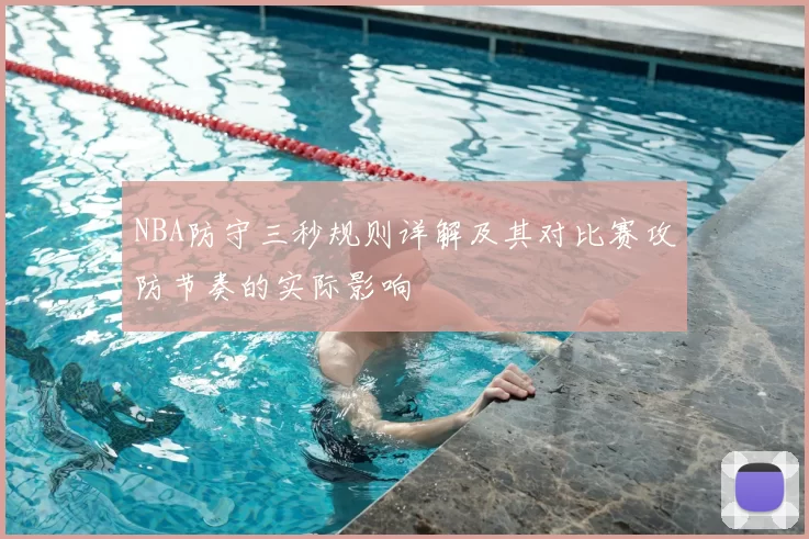 NBA防守三秒规则详解及其对比赛攻防节奏的实际影响