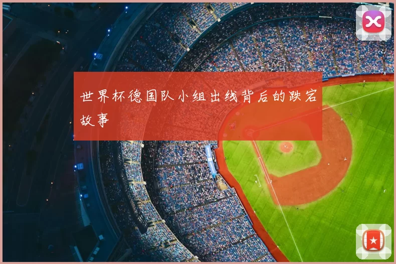 世界杯德国队小组出线背后的跌宕故事