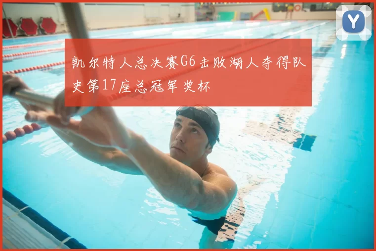 凯尔特人总决赛G6击败湖人夺得队史第17座总冠军奖杯