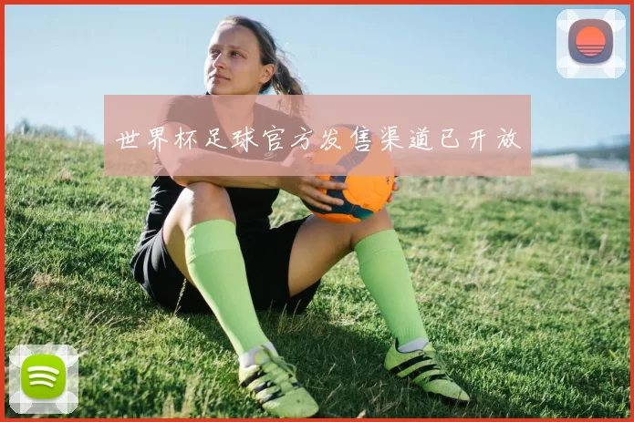 世界杯足球官方发售渠道已开放