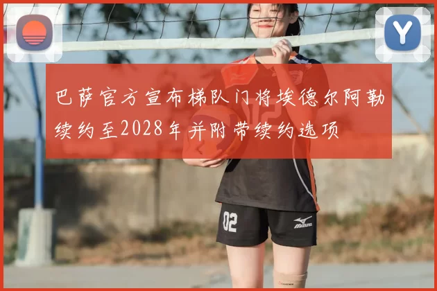 巴萨官方宣布梯队门将埃德尔阿勒续约至2028年并附带续约选项