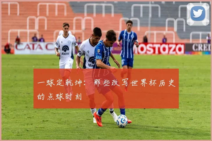 一球定乾坤:那些改写世界杯历史的点球时刻