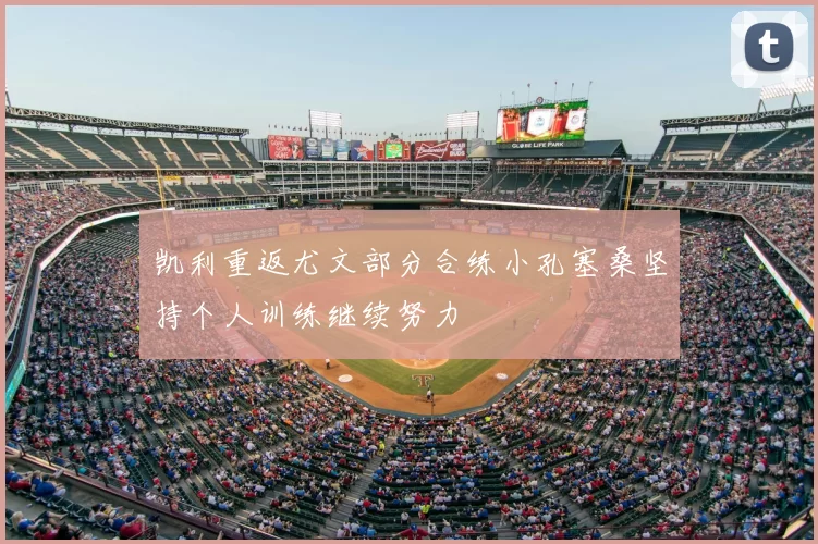 凯利重返尤文部分合练小孔塞桑坚持个人训练继续努力