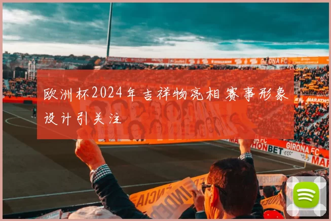 欧洲杯2024年吉祥物亮相 赛事形象设计引关注