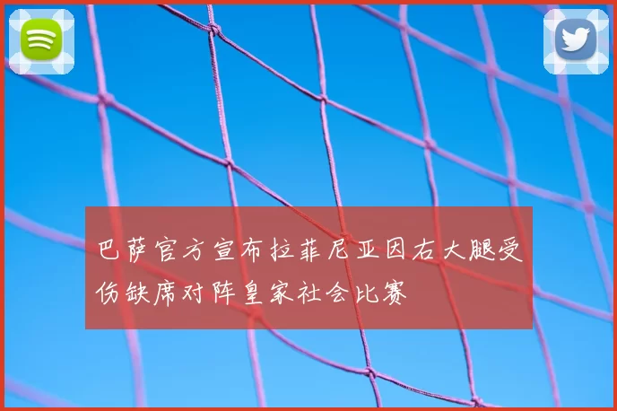 巴萨官方宣布拉菲尼亚因右大腿受伤缺席对阵皇家社会比赛